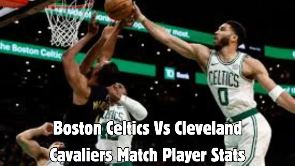 Boston Celtics vs Cleveland Cavaliers Match Player Stats