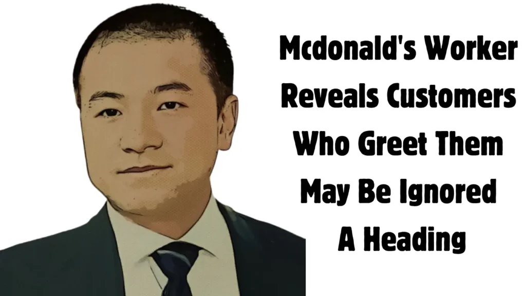 McDonald's Worker Reveals Customers Who Greet Them May Be Ignored